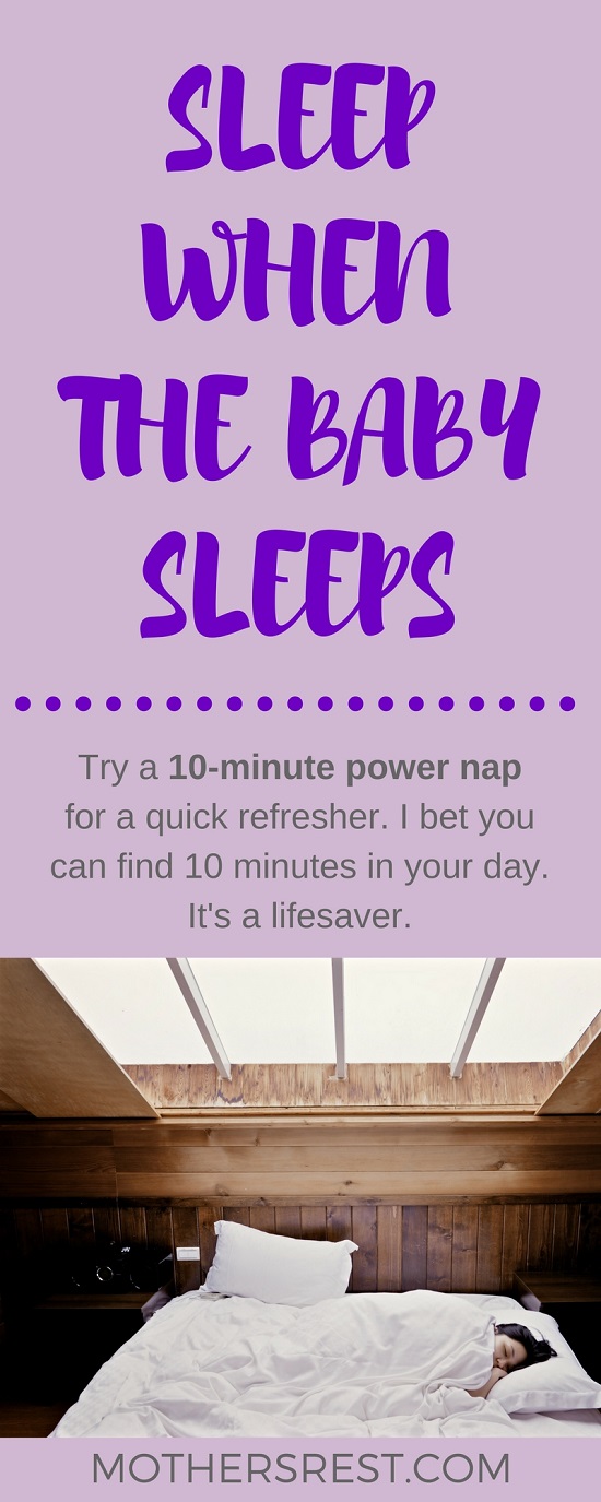 Sleep when the baby sleeps: Try a 10-minute power nap for a quick refresher. I bet you can find 10 minutes in your day. It's a lifesaver.