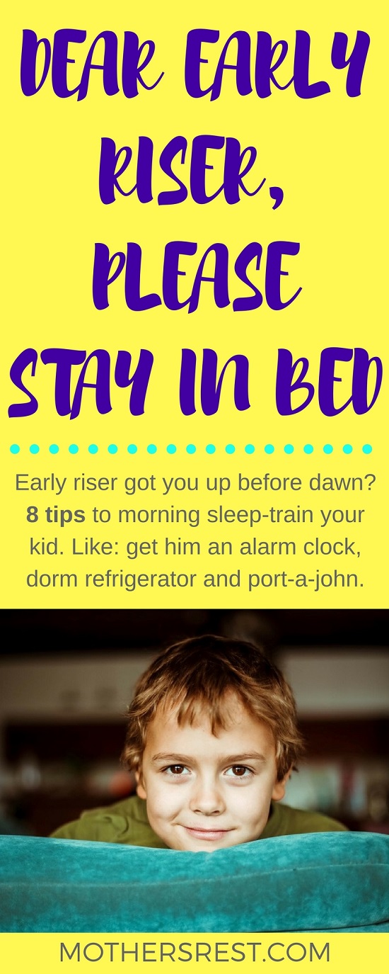 Early riser got you up before dawn? 8 tips to morning sleep-train your kid. Like: get him an alarm clock, dorm refrigerator and port-a-john.