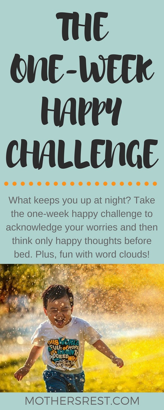 What keeps you up at night? Take the one-week happy challenge to acknowledge your worries and then think only happy thoughts before bed. Plus, fun with word clouds!