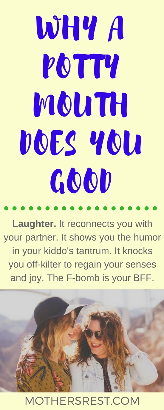 Laughter. It reconnects you with your partner. It shows you the humor in your kiddo's tantrum. It knocks you off-kilter to regain your senses and joy.