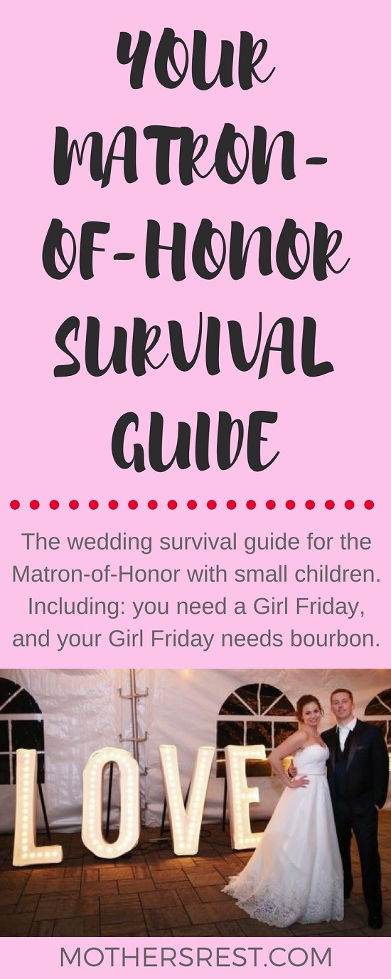 The wedding survival guide for the Matron-of-Honor with small children. Including: you need a Girl Friday, and your Girl Friday needs bourbon.