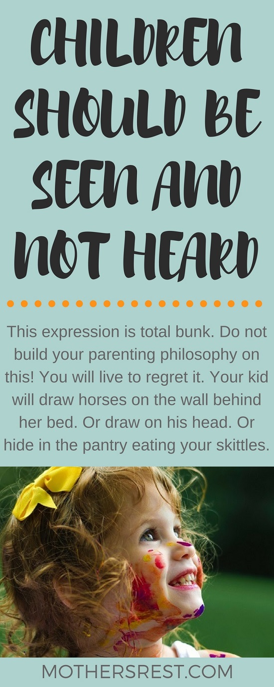 Children should be seen and not heard, right? Wrong! Do not build your parenting philosophy on this! Your QUIET kid is probably drawing horses on the wall right this very second.