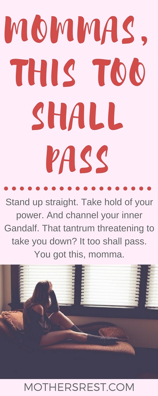 Stand up straight. Take hold of your power. And channel your inner Gandalf. That tantrum threatening to take you down? It too shall pass. You got this, momma.