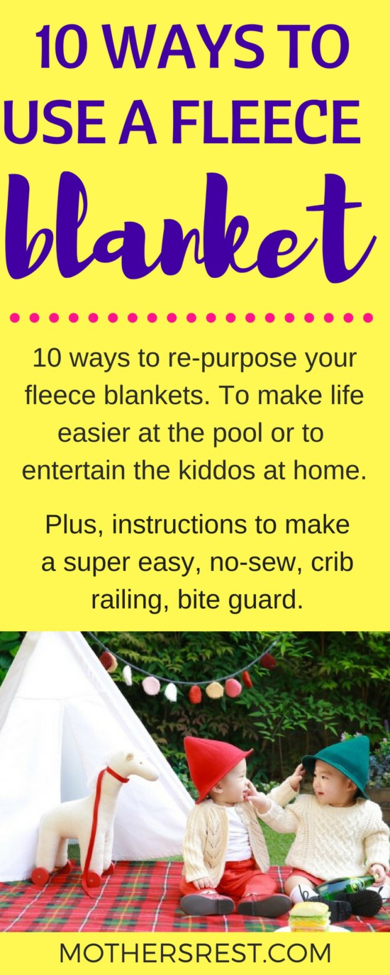 10 ways to re-purpose your fleece blankets. To make life easier at the pool or to entertain the kiddos at home. Plus, instructions to make a super easy, no-sew, crib railing, bite guard.