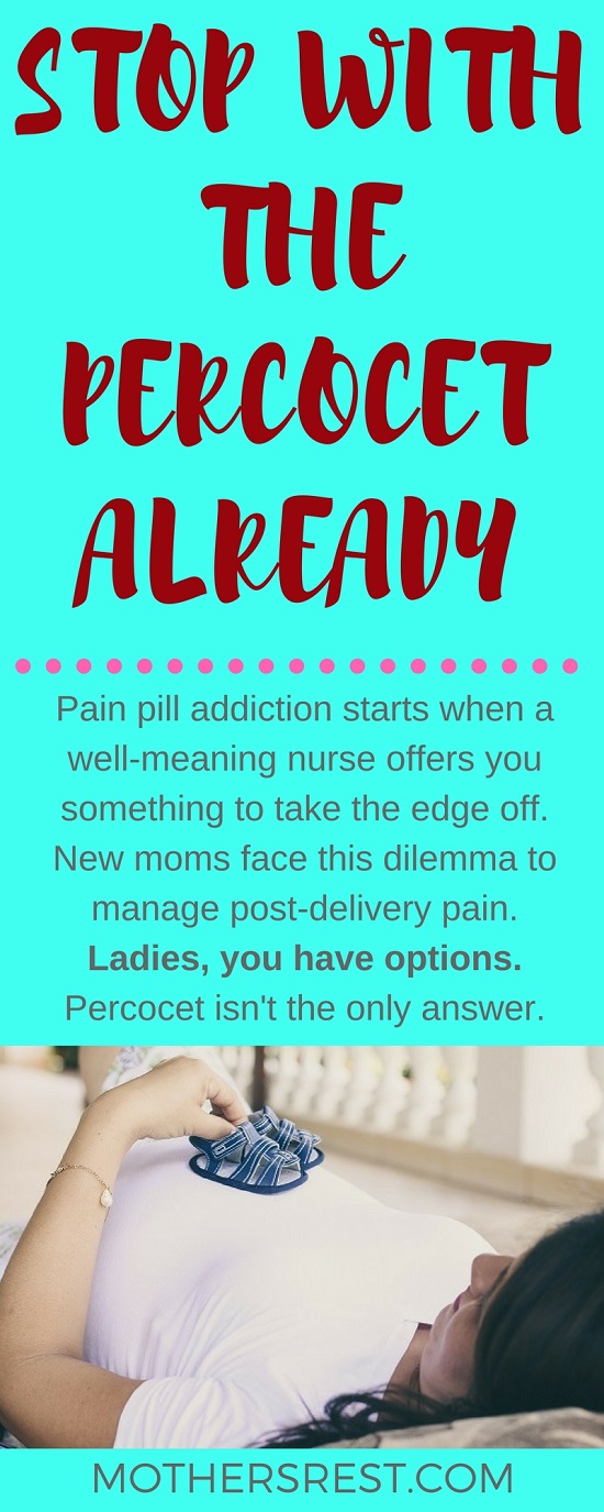 Addiction to prescription drugs often starts at the hospital when a well-meaning nurse offers you something to take the edge off. Indeed, new mothers face this dilemma when managing post-delivery pain. Ladies, you have options. Percocet isn't the only answer. 