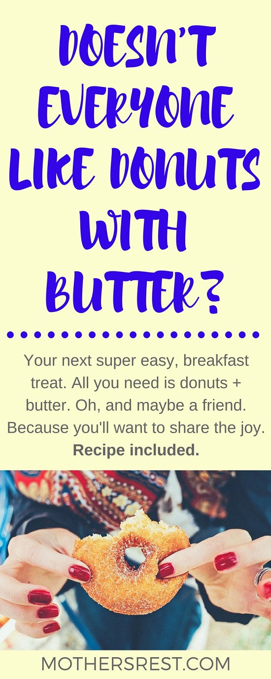 Your next super easy, breakfast treat. All you need is donuts + butter. Oh, and maybe a friend. Because you'll want to share the joy. Recipe included.