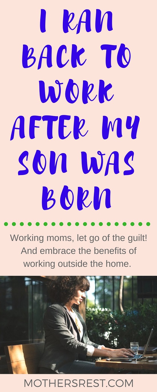 Working moms, you don't have to feel guilty. There are plenty of benefits to working outside the home. Embrace them.