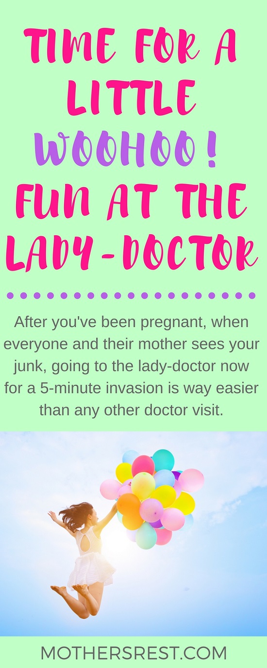 Here's how to make that annual exam a little more fun...After you've been pregnant, when everyone and their freaking mother sees your junk, going to the lady-doctor now for a 5-minute invasion is way easier than any other doctor visit.