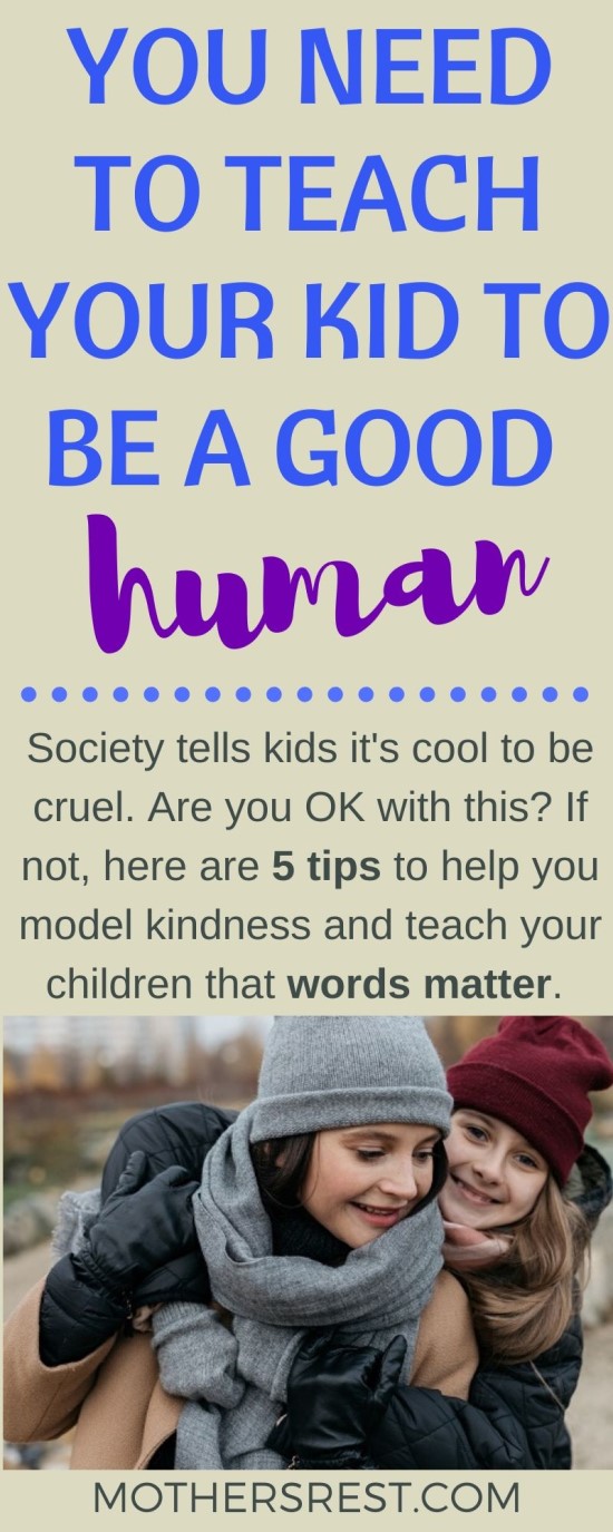 Society tells kids it is cool to be cruel. Are you OK with this? If not, here are 5 tips to help you model kindness and teach your children that words matter.