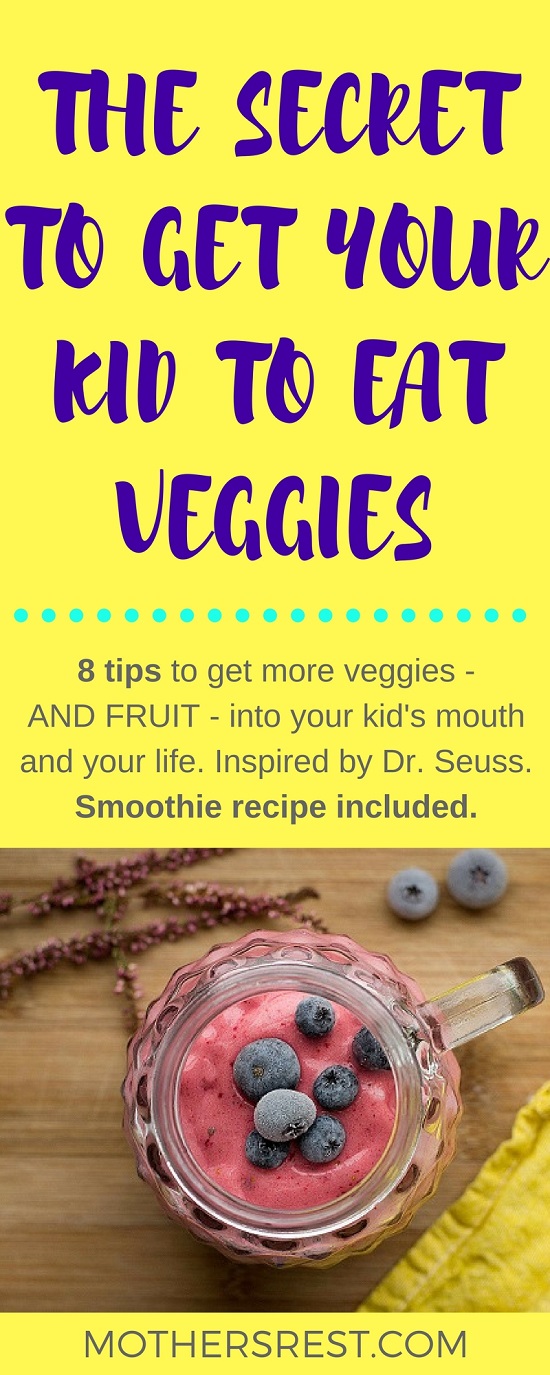 8 tips to get more veggies - AND FRUIT - into your kid's mouth and your life. Inspired by Dr. Seuss. Smoothie recipe included.