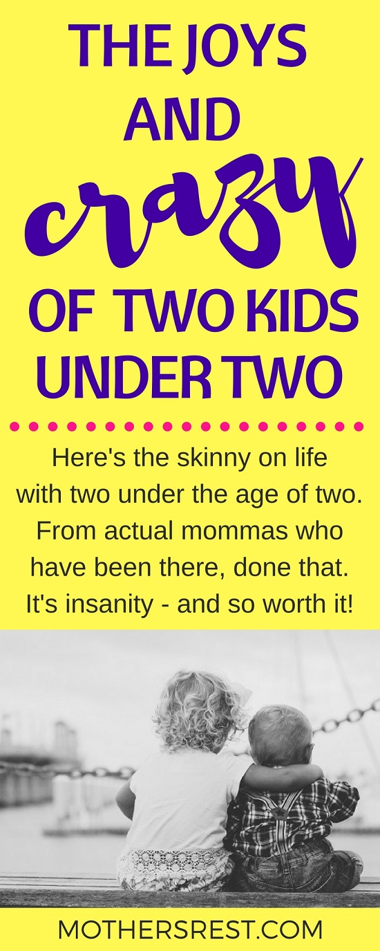 Here's the skinny on life with two under the age of two. From actual mommas who have been there, done that. It's insanity - and so worth it!