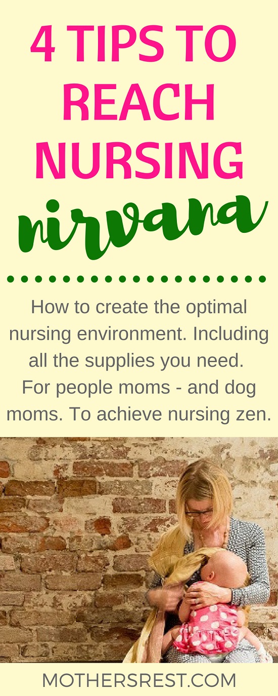 How to create the optimal nursing environment. Including all the supplies you need. For people moms - and dog moms. To achieve nursing zen.