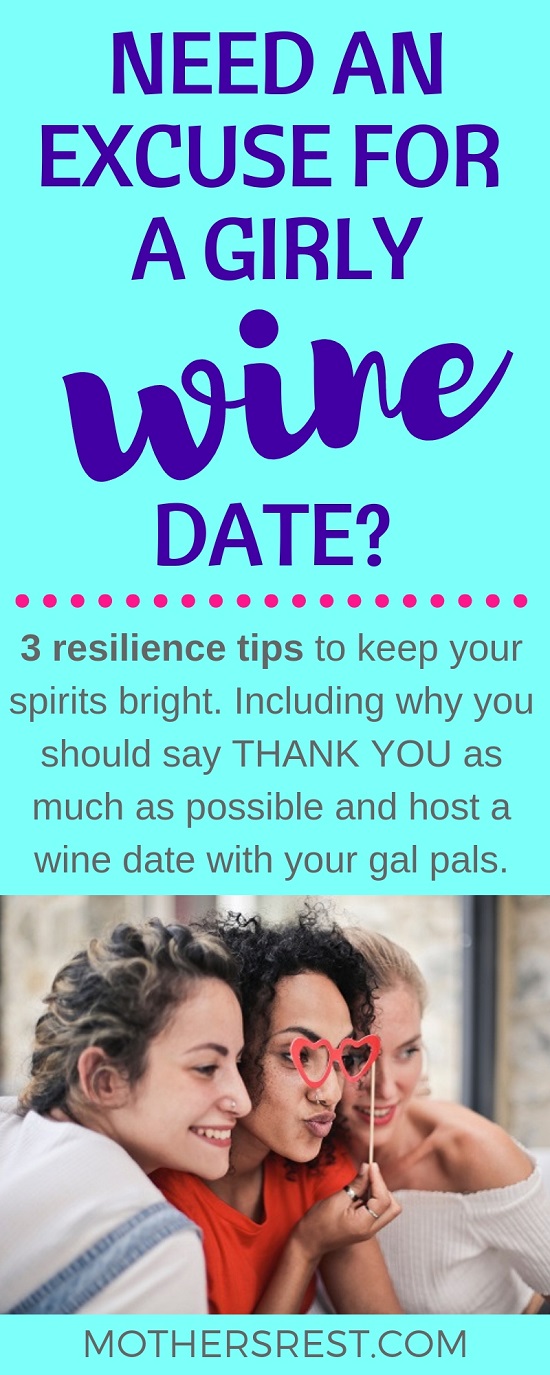 3 resilience tips to keep your spirits bright. Including why you should say THANK YOU as much as possible. And host a wine date with your gal pals - as soon as possible.