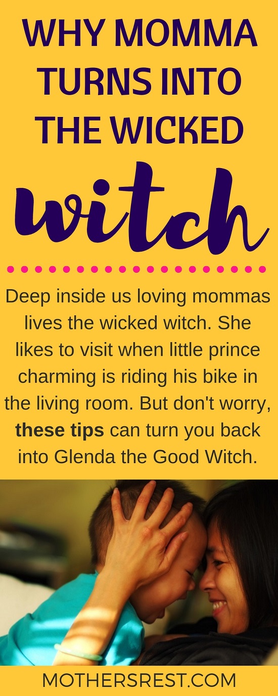 Deep inside us loving mommas lives the wicked witch. She likes to visit when your little prince charming is riding his filthy, big boy bike in the living room. But don't worry, these tips can turn you back into Glenda the Good Witch.