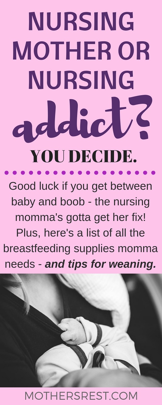 Good luck if you get between baby and boob - the nursing momma has got to get her fix! Plus, here is a list of all the breastfeeding supplies momma needs - and tips for weaning.