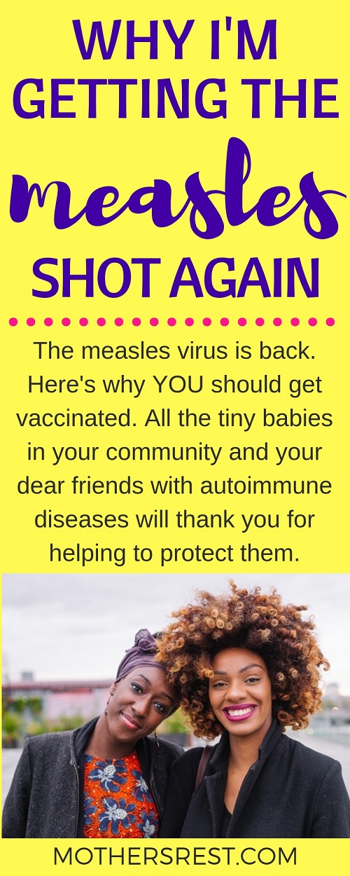 The measles virus is back. Here is why YOU should get vaccinated. All the tiny babies in your community and your dear friends with autoimmune diseases will thank you for helping to protect them.