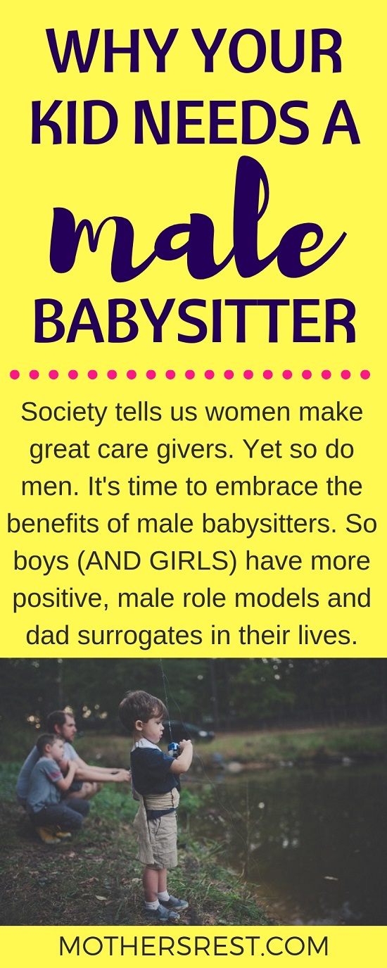 Society tells us women make great care givers. Yet so do men. It is time to embrace the benefits of male babysitters. So boys (AND GIRLS) have more positive, male role models and dad surrogates in their lives.