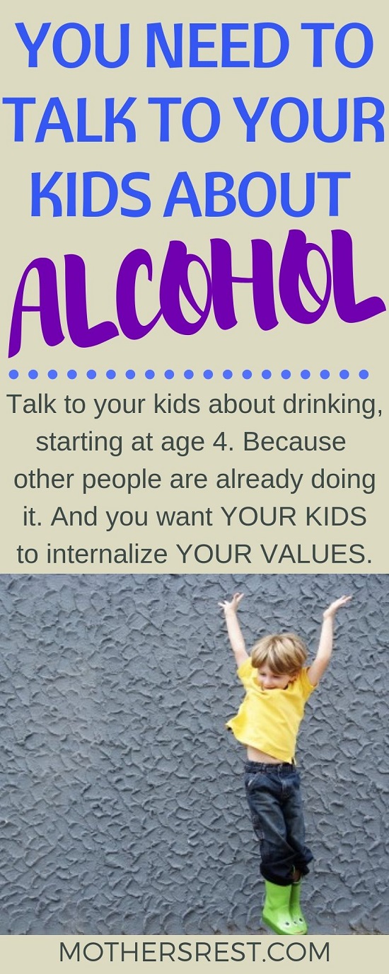 Talk to your kids about drinking, starting at age 4. Because other people are already doing it. And you want YOUR KIDS to internalize YOUR VALUES.