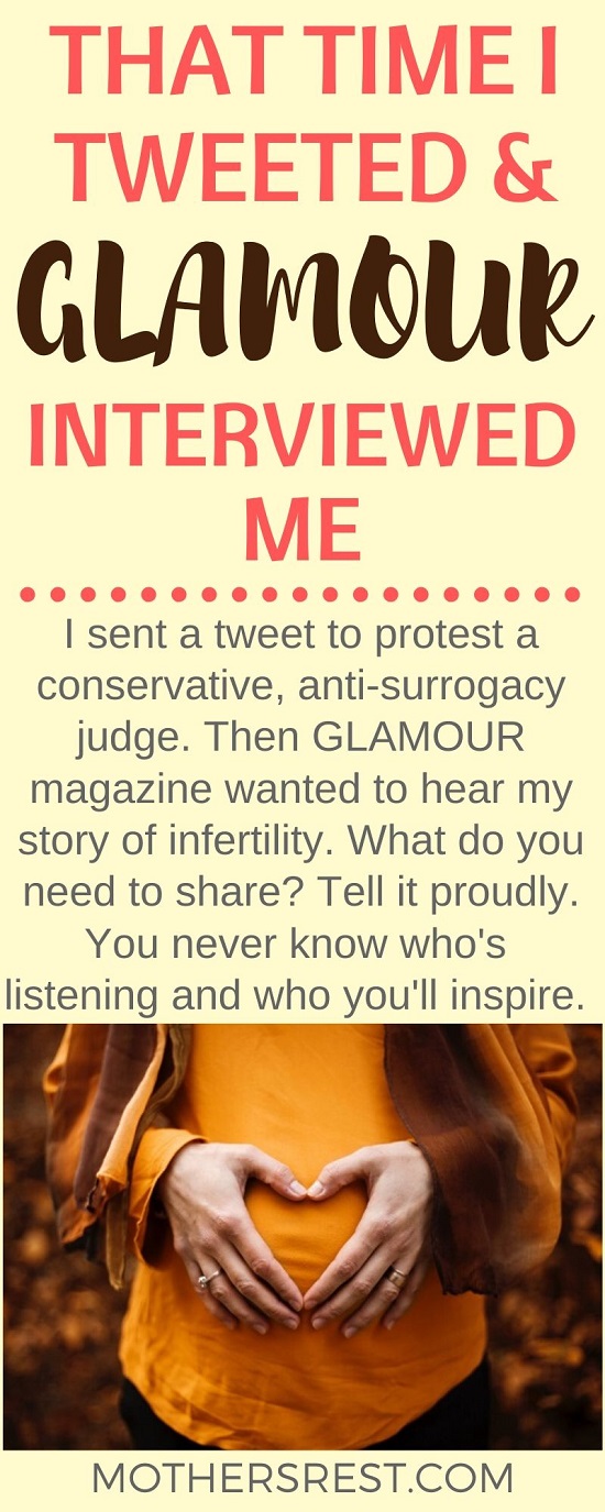 I sent a tweet to protest a conservative, anti-surrogacy judge. Then GLAMOUR magazine wanted to hear my story of infertility. What do you need to share? Tell it proudly. You never know who is listening and who you will inspire.
