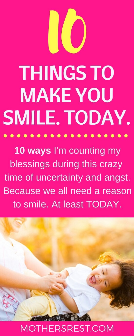 10 ways I am counting my blessings during this crazy time of uncertainty and angst. Because we all need a reason to smile. At least TODAY.