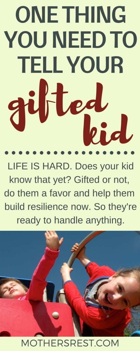 LIFE IS HARD. Does your kid know that yet? Gifted or not, do them a favor and help them build resilience now. So they are ready to handle anything.