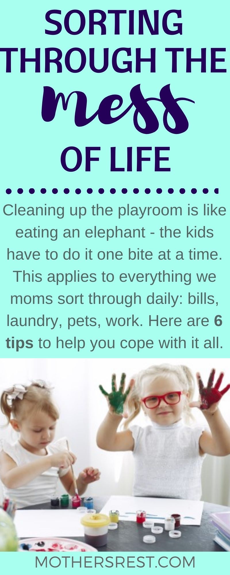 Cleaning up the playroom is like eating an elephant - the kids have to do it one bite at a time. This applies to everything we moms sort through daily: bills, laundry, pets, work. Here are 6 tips to help you cope with it all.