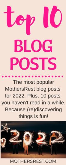 The most popular posts from MothersRest for 2022. Plus, 10 awesome posts you have not read in a while. Because (re)discovering things is fun!